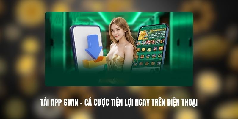 Những lý do nên tải app Gwin